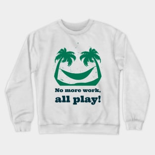 No more work, all play! Crewneck Sweatshirt